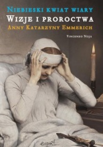 Niebieski kwiat wiary. Wizje i proroctwa Anny Katrzyny Emmerich - Vincenzo Noja