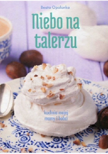 Niebo na talerzu. Kuchnia mojej babci i mamy - Beata Opalanka