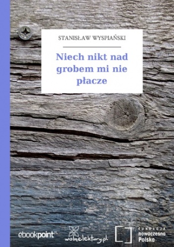 Niech nikt nad grobem mi nie płacze - Stanisław Wyspiański