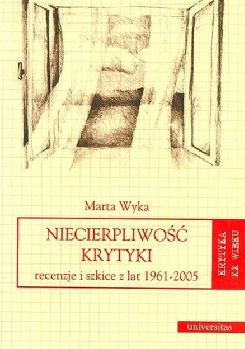 Niecierpliwość krytyki. Recenzje i szkice z lat 1961-2005 - Marta Wyka
