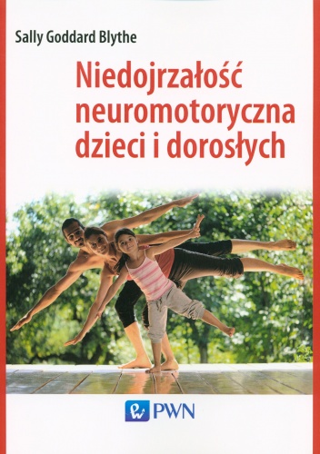 Niedojrzałość neuromotoryczna dzieci i dorosłych - Sally Goddard Blythe
