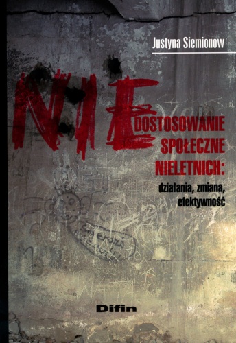 Niedostosowanie społeczne nieletnich: działania, zmiana, efektywność - Justyna Siemionow