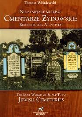 Nieistniejące mniejsze cmentarze żydowskie. Rekonstrukcja Atlantydy - Tomasz Wiśniewski