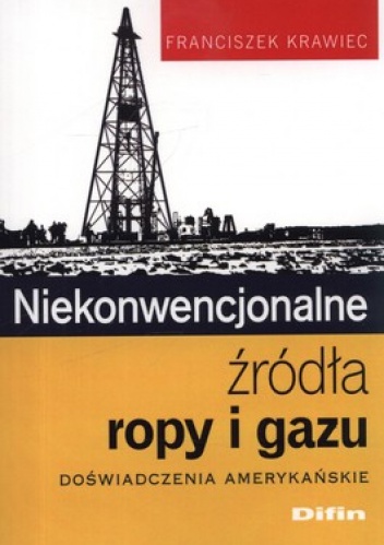 Niekonwencjonalne źródła ropy i gazu. Doświadczenia amerykańskie - Franciszek Krawiec