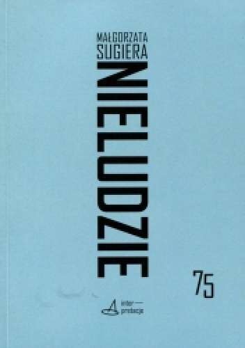 Nieludzie. Donosy ze sztucznych natur - Małgorzata Sugiera