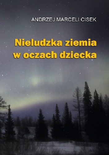 Nieludzka ziemia w oczach dziecka - Andrzej Marceli Cisek