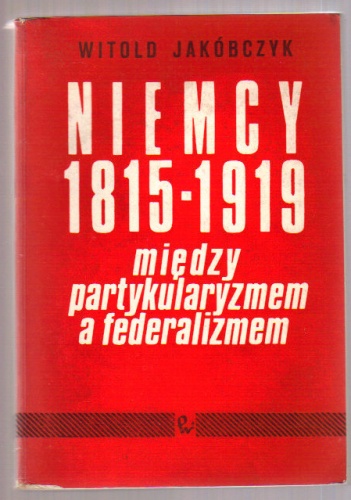 Niemcy 1815-1919: Między partykularyzmem a federalizmem - Witold Jakóbczyk