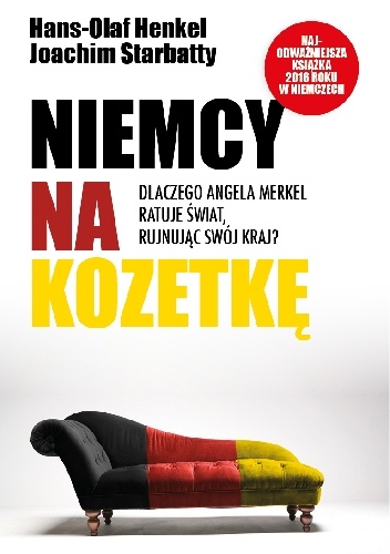 Niemcy na kozetkę. Dlaczego Angela Merkel ratuje świat, rujnując swój kraj? - Joachim Starbatty, Hans-Olaf Henkel