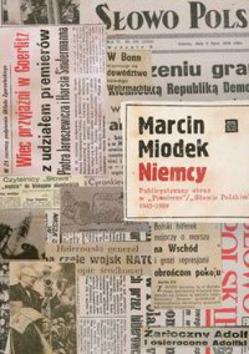 Niemcy. Publiczny obraz w Pionierze Słowie Polskim 1945-1989 - Marcin Miodek