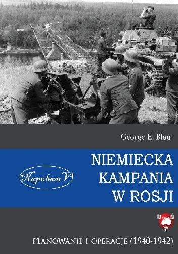Niemiecka Kampania w Rosji. Planowanie i Operacje (1940-1942) - George E. Blau