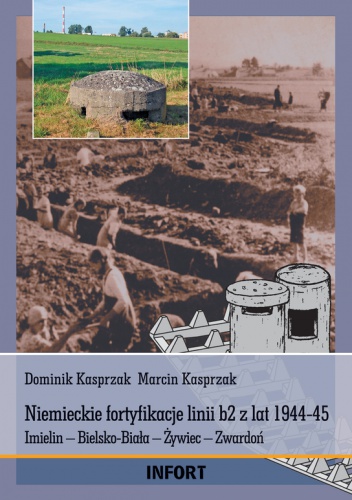 Niemieckie fortyfikacje linii b2 z lat 1944-45.  Imielin – Bielsko-Biała – Żywiec – Zwardoń - Marcin Kasprzak, Dominik Kasprzak