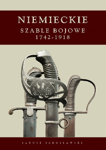 Niemieckie Szable Bojowe 1742-1918 - Janusz Jarosławski
