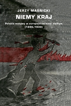 Niemy kraj. Polskie motywy w europejskim kinie niemym (1896–1930) - Jerzy Maśnicki