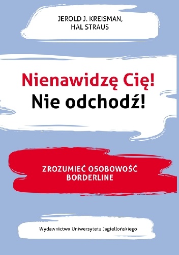 Nienawidzę cię! Nie odchodź! Zrozumieć osobowość borderline - Jerold J. Kreisman, Hal Straus