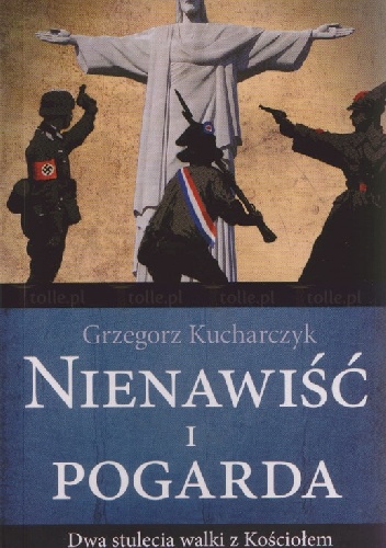 Nienawiść i pogarda. Dwa stulecia walki z Kościołem - Grzegorz Kucharczyk