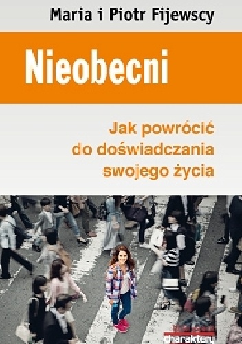 Nieobecni. Jak powrócić do doświadczania swojego życia - Maria Król-Fijewska, Piotr Fijewski