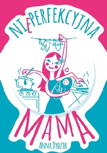 Nieperfekcyjna mama - Anna Dydzik