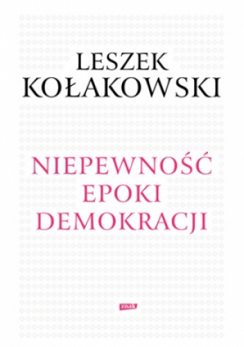 Niepewność epoki demokracji - Leszek Kołakowski