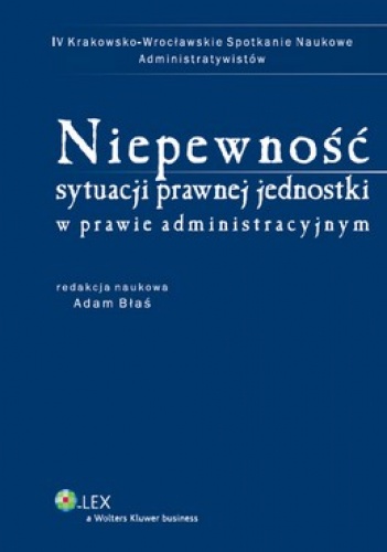 Niepewność sytuacji prawnej jednostki w prawie administracyjnym - Adam Błaś