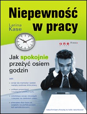 Niepewność w pracy. Jak spokojnie przeżyć osiem godzin - Larina Kase