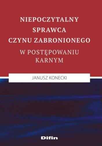 Niepoczytalny sprawca czynu zabronionego w postępowaniu karnym - Janusz Konecki