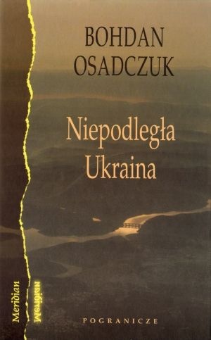 Niepodległa Ukraina: Wybór szkiców, artykułów i rozmów (1991-2006) - Bohdan Osadczuk
