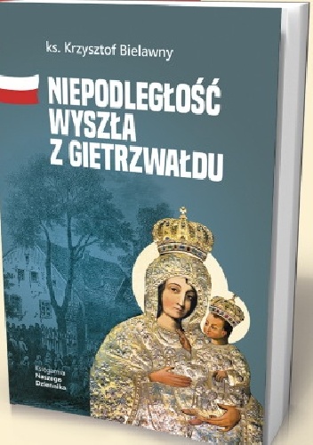 Niepodległość wyszła z Gietrzwałdu - Bielawny Krzysztof