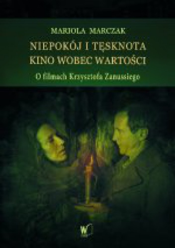Niepokój i tęsknota. Kino wobec wartości. O filmach Krzysztofa Zanussiego - Mariola Marczak