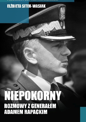 Niepokorny. Rozmowy z generałem Adamem Rapackim - Elżbieta Sitek-Wasiak