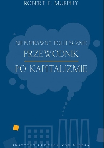 Niepoprawny politycznie przewodnik po kapitalizmie - Robert Murphy
