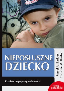 Nieposłuszne dziecko. 8 kroków do poprawy zachowania - Russell A. Barkley, Christine M. Benton