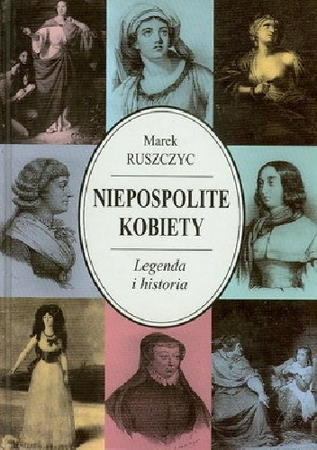 Niepospolite kobiety. Legenda i historia - Marek Ruszczyc