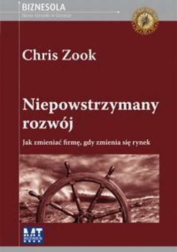 Niepowstrzymany rozwój. Jak zmieniać firmę, gdy zmienia się rynek - Chris Zook
