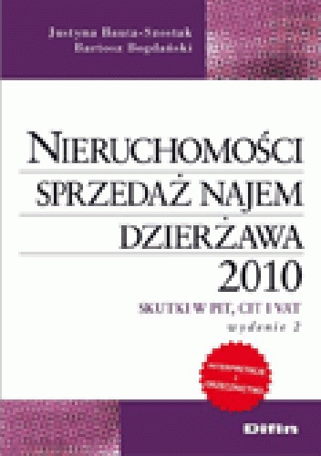 Nieruchomości. Sprzedaż, najem, dzierżawa 2010. Skutki w PIT, CIT i VAT. Wydanie 2 - Justyna Bauta-Szostak, Bartosz Bogdański