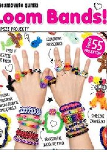 Niesamowite gumki. Loom Bands! Najlepsze projekty - praca zbiorowa