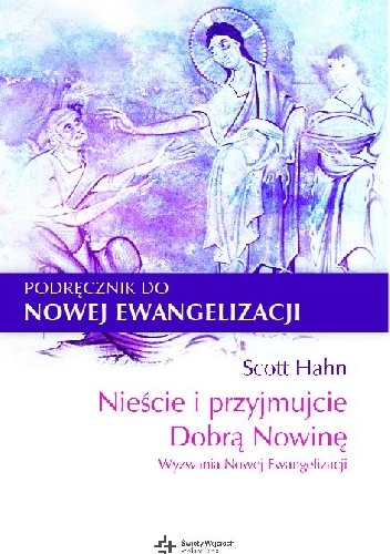 Nieście i przyjmujcie Dobrą Nowinę. Wyzwania Nowej Ewangelizacji - Scott Hahn