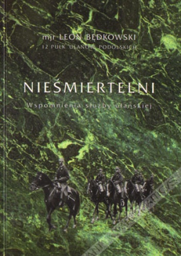 Nieśmiertelni. Wspomnienia służby ułańskiej. - Leon Będkowski