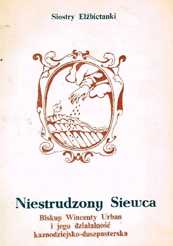 Niestrudzony Siewca. Biskup Wincenty Urban i jego działalność kaznodziejsko-duszpasterska - Siostry Elżbietanki