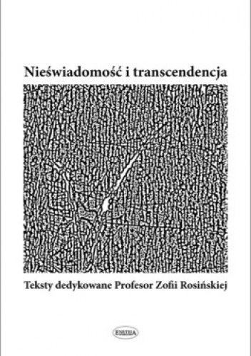Nieświadomość i transcendencja. Teksty dedykowane Profesor Zofii Rosińskiej - Joanna Michalik