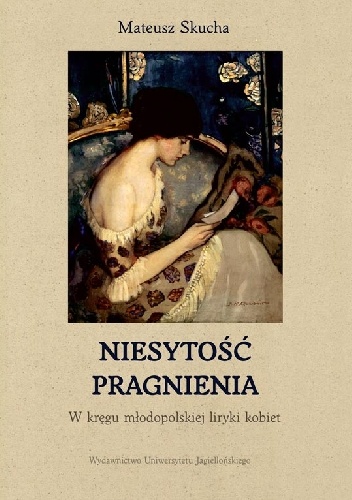 Niesytość pragnienia. W kręgu młodopolskiej liryki kobiet - Mateusz Skucha