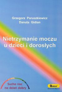Nietrzymanie moczu u dzieci i dorosłych - Grzegorz Paruszkiewicz, Danuta Gidian