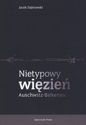Nietypowy więzień Auschwitz-Birkenau - Jacek Dąbrowski