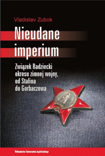 Nieudane Imperium. Związek Radziecki okresu zimnej wojny, od Stalina do Gorbaczowa - Vladislav Zubok