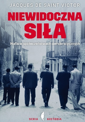 Niewidoczna siła. Mafia w społeczeństwach demokratycznych - Jacques de Saint-Victor