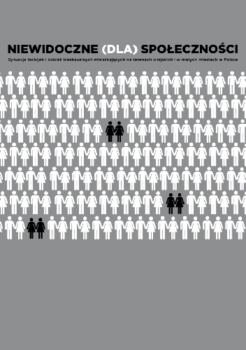 Niewidoczne (dla) społeczności. Sytuacja społeczna lesbijek i kobiet biseksualnych mieszkających na terenach wiejskich i w małych miastach w Polsce. Raport z badań - Justyna Struzi.