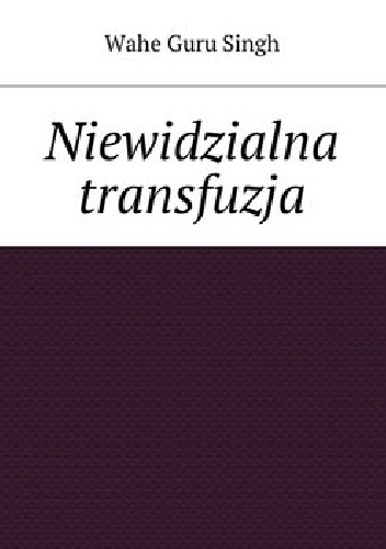 Niewidzialna transfuzja - Wahe Guru Singh