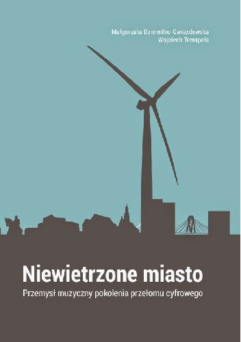 Niewietrzone miasto. Przemysł muzyczny pokolenia przełomu cyfrowego. - Wojciech Trempała, Małgorzata Dziemitko-Gwiazdowska