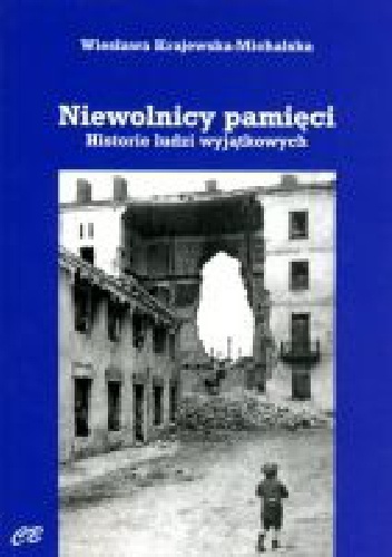 Niewolnicy pamięci. Historie ludzi wyjątkowych - Wiesława Krajewska-Michalska