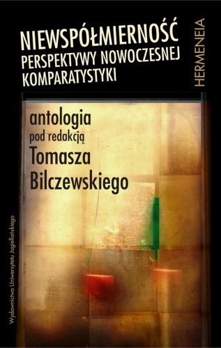 Niewspółmierność. Perspektywy nowoczesnej komparatystyki. Antologia - Tomasz Bilczewski