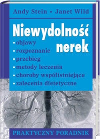 Niewydolność nerek. Objawy, rozpoznanie, przebieg, metody leczenia, choroby współistniejące, zalecenia dietetyczne - Andy Stein, Janet Wild